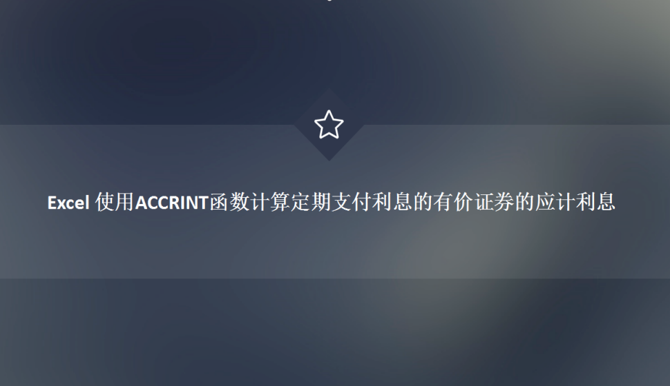 Excel 使用ACCRINT函數(shù)計算定期支付利息的有價證券的應計利息