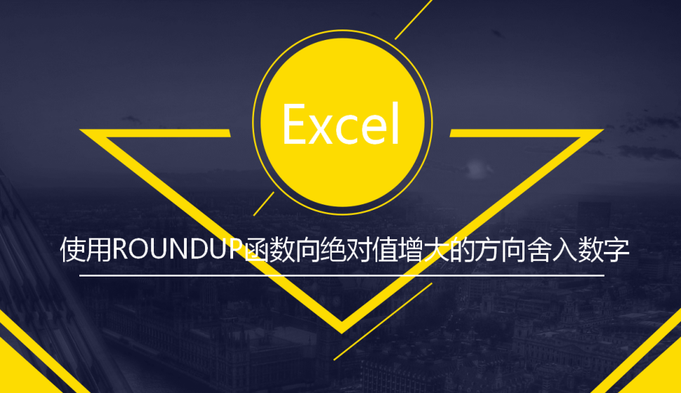 Excel 使用ROUNDUP函數(shù)向絕對值增大的方向舍入數(shù)字